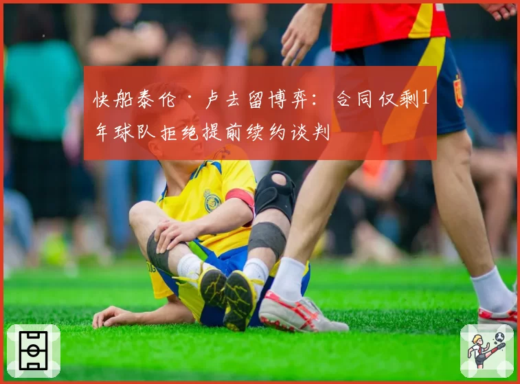 快船泰伦·卢去留博弈：合同仅剩1年球队拒绝提前续约谈判