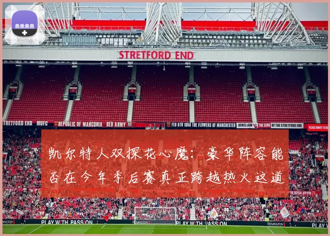 凯尔特人双探花心魔：豪华阵容能否在今年季后赛真正跨越热火这道坎？