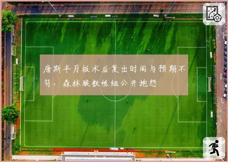 唐斯半月板术后复出时间与预期不符，森林狼教练组公开抱怨