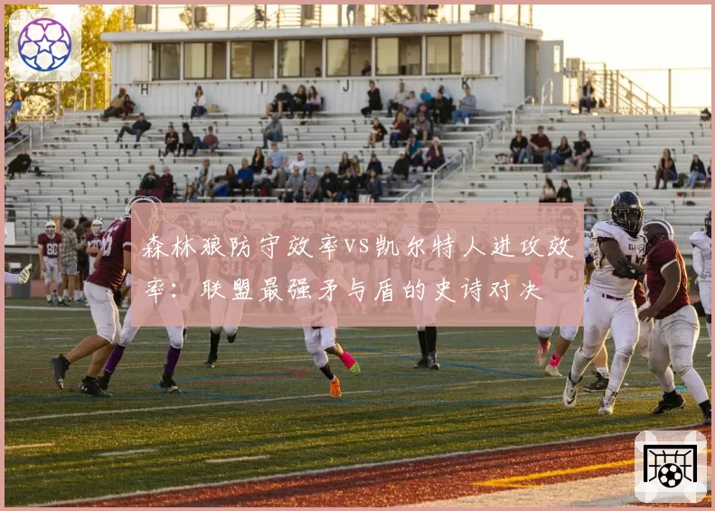 森林狼防守效率vs凯尔特人进攻效率:联盟最强矛与盾的史诗对决