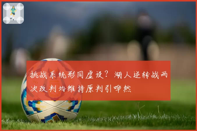 挑战系统形同虚设？湖人逆转战两次改判均维持原判引哗然