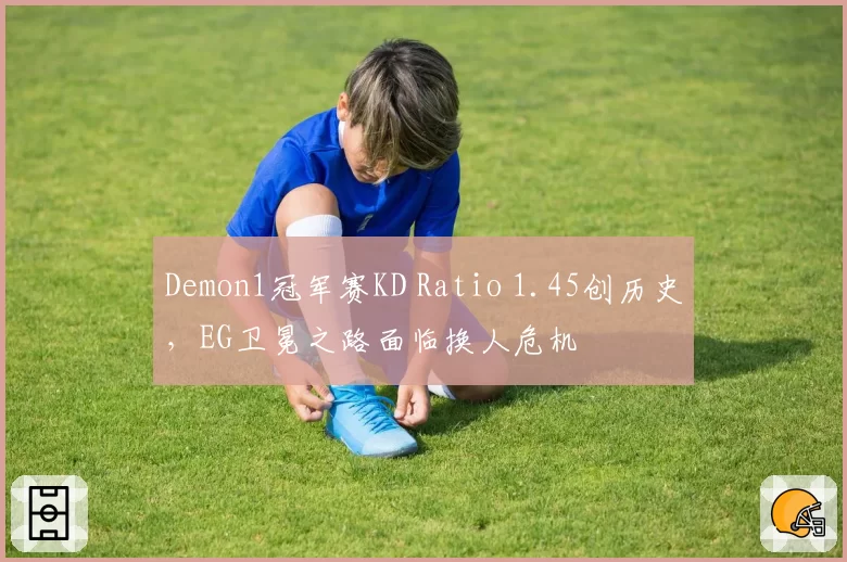 Demon1冠军赛KD Ratio 1.45创历史，EG卫冕之路面临换人危机