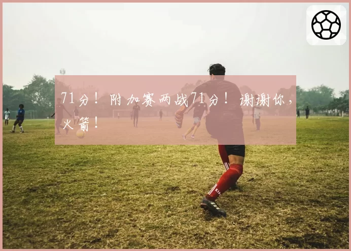 71分！附加赛两战71分！谢谢你，火箭！